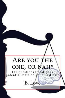 Are you the one, or nah?: 140 questions to ask your potential mate on your first date by B. Love