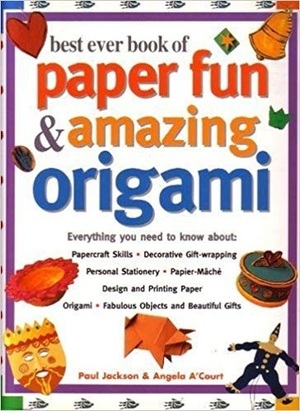 Best Ever Book of Paper Fun & Amazing Origami by Paul Jackson, Angela A'Court