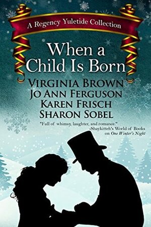 When a Child Is Born: A Regency Yuletide Collection by Sharon Sobel, Karen Frisch, Virginia Brown, Jo Ann Ferguson