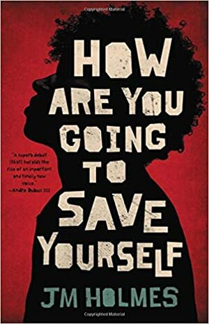 How Are You Going to Save Yourself by J.M. Holmes