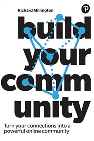 Build Your Community: Turn Your Connections Into a Powerful Online Community: Turn Your Connections Into a Powerful Online Community by Richard Millington