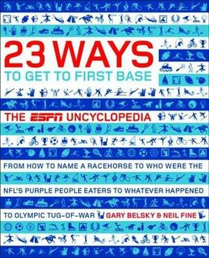 23 Ways to Get to First Base: The ESPN Uncyclopedia by Neil Fine, Gary Belsky