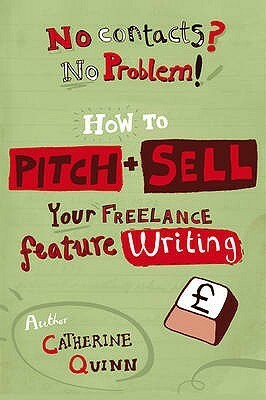 No Contacts? No Problem! How To Pitch And Sell A Freelance Feature (Professional Media Practice) by Catherine Quinn