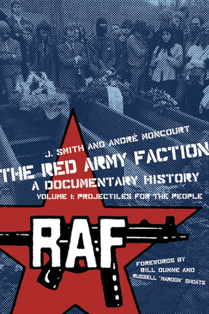 The Red Army Faction, a Documentary History: Volume 1: Projectiles for the People by Bill Dunne, J. Smith, André Moncourt, Russell "Maroon" Shoats