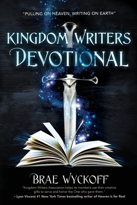 Kingdom Writers Devotional: Pulling On Heaven, Writing On Earth by Brae Wyckoff