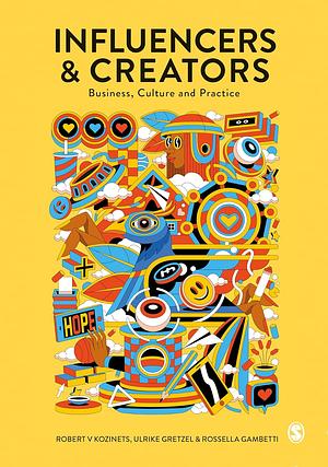Influencers and Creators: Business, Culture and Practice by Ulrike Gretzel, Robert V. Kozinets, Rossella Gambetti
