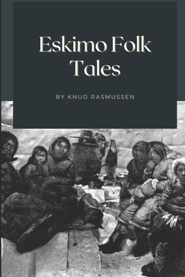 Eskimo Folk-Tales: Illustrated by Knud Rasmussen