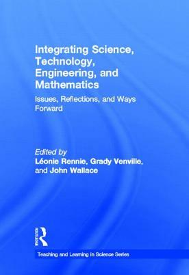 Integrating Science, Technology, Engineering, and Mathematics: Issues, Reflections, and Ways Forward by 