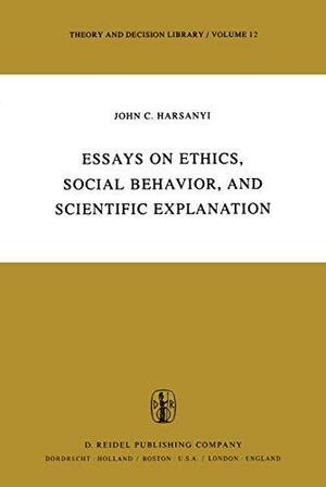 Essays on Ethics, Social Behaviour, and Scientific Explanation by John C. Harsanyi