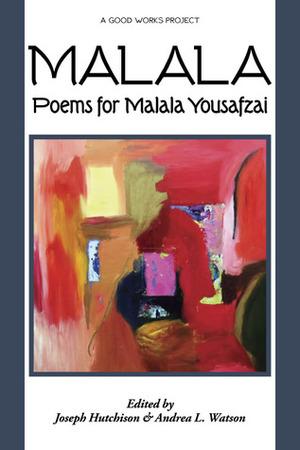 Malala: Poems for Malala Yousafzai by Andrea L. Watson, Joseph Hutchison