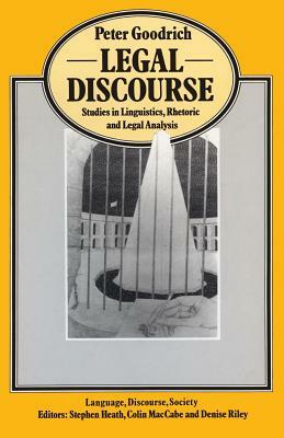 Legal Discourse: Studies in Linguistics, Rhetoric and Legal Analysis by Peter Goodrich