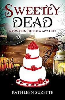 Sweetly Dead: A Pumpkin Hollow Mystery by Kathleen Suzette