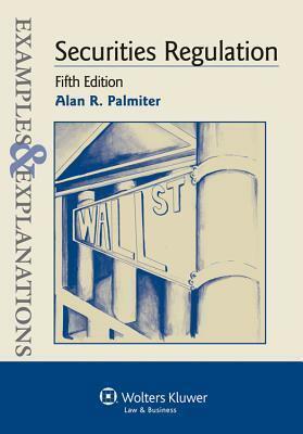 Examples & Explanations: Securities Regulation by Alan R. Palmiter