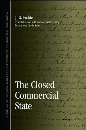 The Closed Commercial State (Suny Series in Contemporary Continental Philosophy) by Johann Gottlieb Fichte, Anthony Curtis Adler