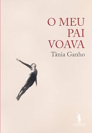 O meu pai voava by Tânia Ganho