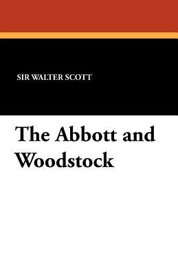 The Abbott and Woodstock by Walter Scott