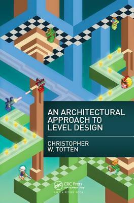 An Architectural Approach to Level Design by Christopher W. Totten