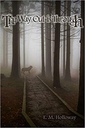 The Way Out is Through by E.M. Holloway