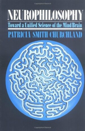 Neurophilosophy: Toward a Unified Science of the Mind/Brain by Patricia S. Churchland