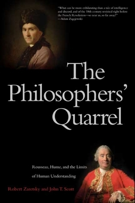 The Philosophers' Quarrel: Rousseau, Hume, and the Limits of Human Understanding by John T. Scott, Robert Zaretsky