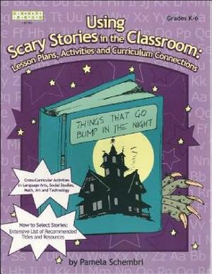 Using Scary Stories in the Classroom: Lesson Plans, Activities and Curriculum Connections by Pamela Schembri