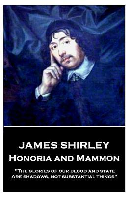 James Shirley - Honoria and Mammon: "The glories of our blood and state, Are shadows, not substantial things" by James Shirley