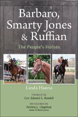 Barbaro, Smarty Jones and Ruffian: The People's Horses by Linda Hanna, Patricia L. Chapman, Edward G. Rendell