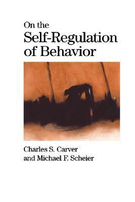 On the Self-Regulation of Behavior by Michael F. Scheier, Charles S. Carver