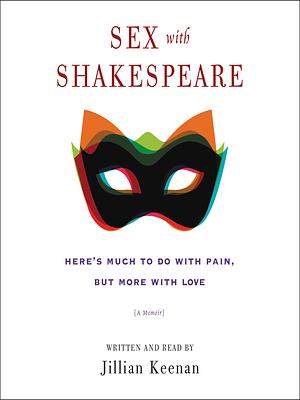 Sex with Shakespeare: Here's Much to Do with Pain, but More with Love by Jillian Keenan