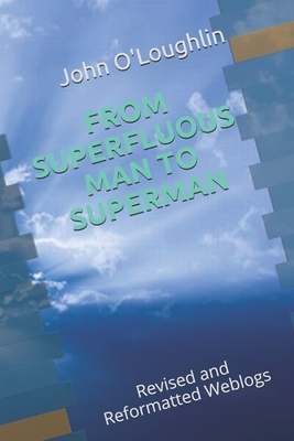 From Superfluous Man to Superman: Revised and Reformatted Weblogs by John O'Loughlin