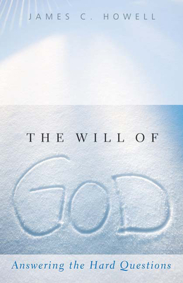 The Will of God: Answering the Hard Questions by James C. Howell