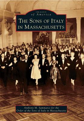 The Sons of Italy in Massachusetts by Order of the Sons of Italy in Massachuse, Anthony M. Sammarco