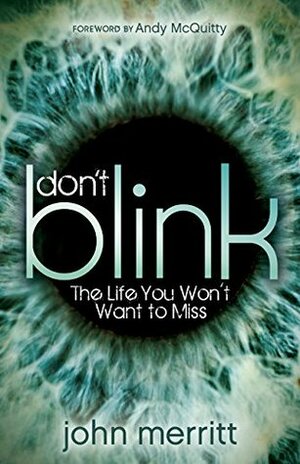 Don't Blink: The Life You Won't Want to Miss (Morgan James Faith) by Andy McQuitty, John Merritt