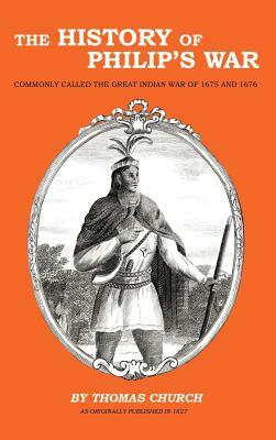 The History of Philip's War: Commonly Called the Great Indian War of 1675 and 1676 by Thomas Church