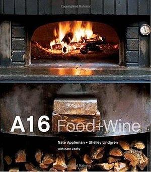 A16: Food + Wine A Cookbook by Shelley Lindgren, Kate Leahy, Nate Appleman, Nate Appleman