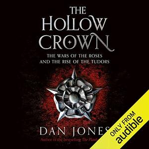 The Hollow Crown: The Wars of the Roses and the Rise of the Tudors by Dan Jones