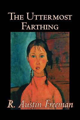 The Uttermost Farthing by R. Austin Freeman, Fiction, Classics, Literary by R. Austin Freeman