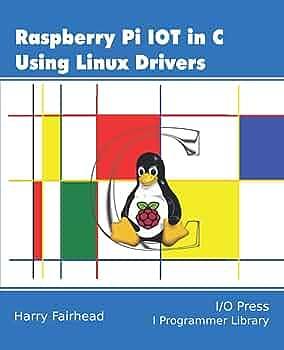 Raspberry Pi IoT In C Using Linux Drivers by Harry Fairhead