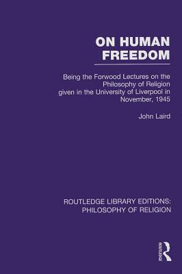 On Human Freedom: Being the Forwood Lectures on the Philosophy of Religion given in the University of Liverpool in November, 1945 by John Laird