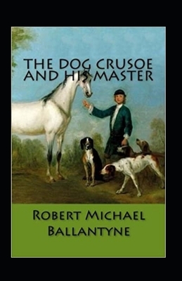 The Dog Crusoe and His Master Annotated by Robert Michael Ballantyne