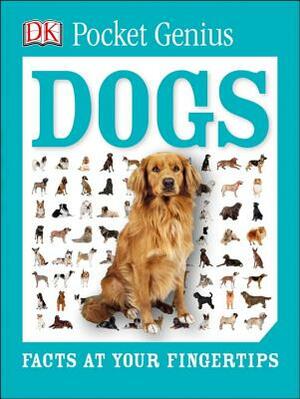 Pocket Genius: Dogs: Facts at Your Fingertips by D.K. Publishing