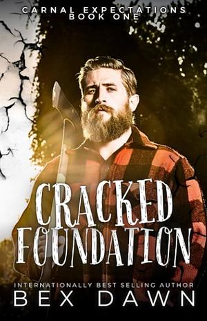 Cracked Foundation: Carnal Expectations Book One by Bex Dawn