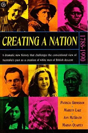 Creating A Nation by Ann McGrath, Marilyn Lake, Patricia Grimshaw, Marian Quartly