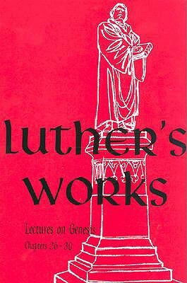 Luther's Works, Volume 5 (Genesis Chapters 26-30) by Martin Luther