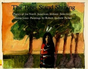 The Trees Stand Shining: Poetry of the North American Indians by Hettie Jones