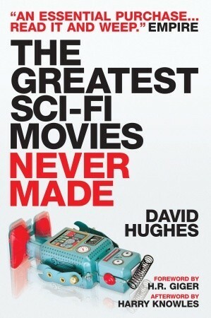 The Greatest Sci-Fi Movies Never Made by Harry Knowles, David Hughes, H.R. Giger