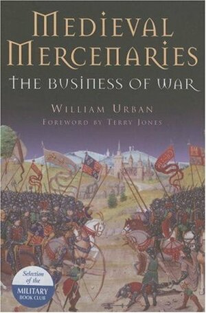 Medieval Mercenaries: The Business of War by William L. Urban