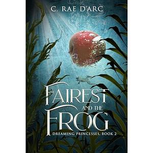 Fairest and the Frog by C. Rae D'Arc