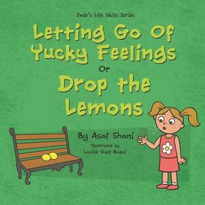 Letting go of Yucky Feelings or Drop the Lemons by Asaf Shani