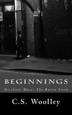 Beginnings: Nicolette Mace: The Raven Siren by C. S. Woolley